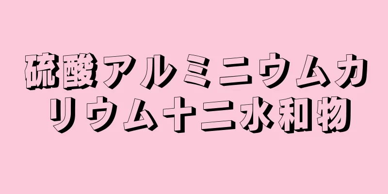 硫酸アルミニウムカリウム十二水和物