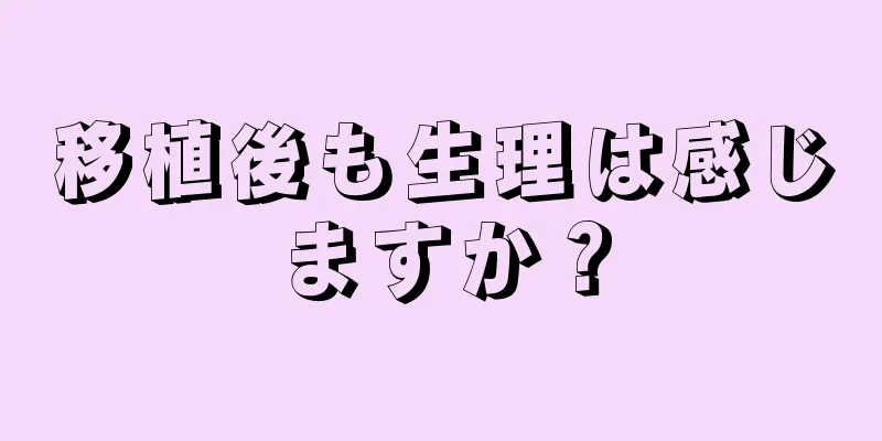 移植後も生理は感じますか？