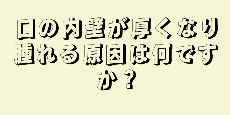 口の内壁が厚くなり腫れる原因は何ですか？