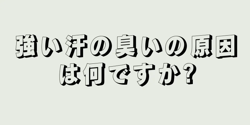 強い汗の臭いの原因は何ですか?