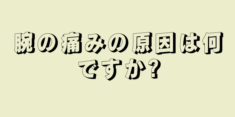 腕の痛みの原因は何ですか?