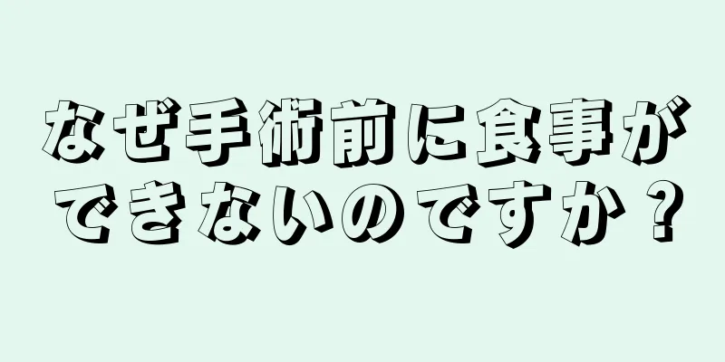 なぜ手術前に食事ができないのですか？