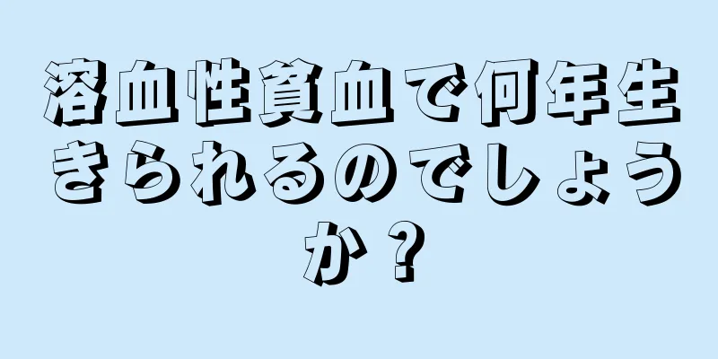 溶血性貧血で何年生きられるのでしょうか？