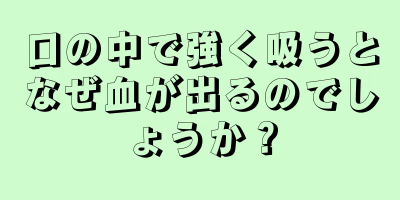 口の中で強く吸うとなぜ血が出るのでしょうか？