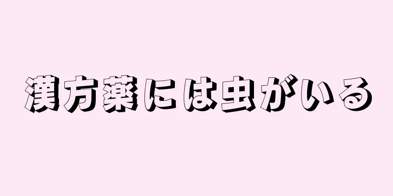 漢方薬には虫がいる