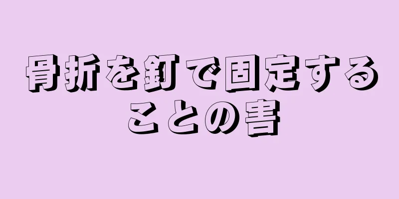 骨折を釘で固定することの害