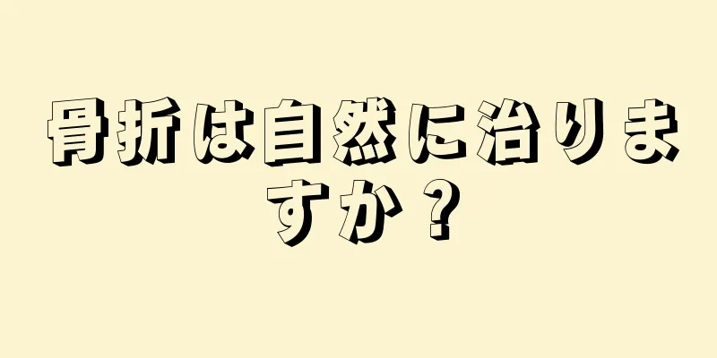 骨折は自然に治りますか？