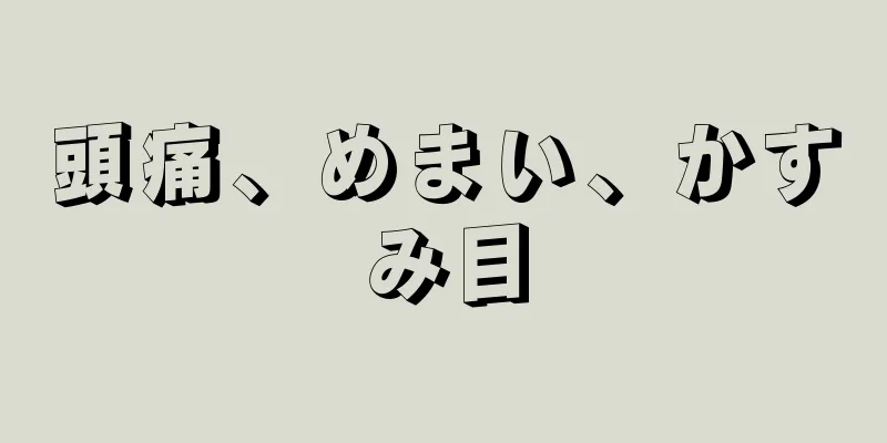 頭痛、めまい、かすみ目