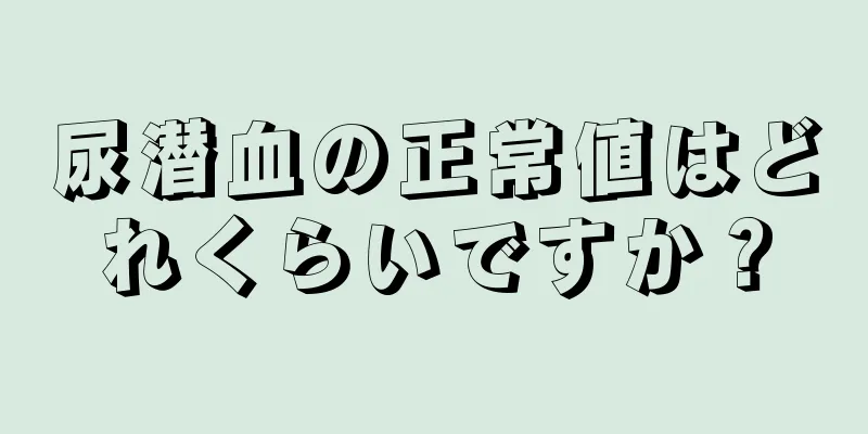 尿潜血の正常値はどれくらいですか？