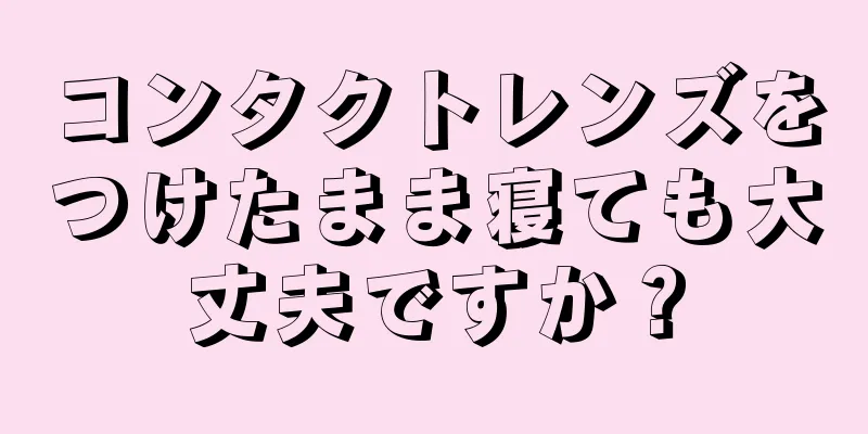 コンタクトレンズをつけたまま寝ても大丈夫ですか？