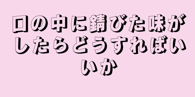 口の中に錆びた味がしたらどうすればいいか