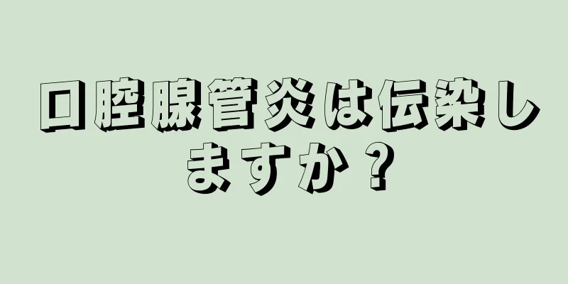 口腔腺管炎は伝染しますか？