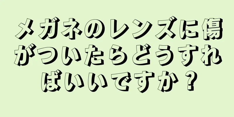 メガネのレンズに傷がついたらどうすればいいですか？