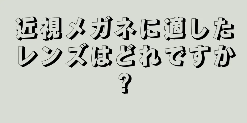 近視メガネに適したレンズはどれですか?