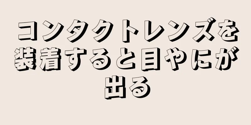 コンタクトレンズを装着すると目やにが出る