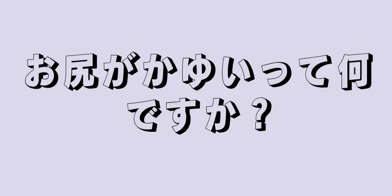 お尻がかゆいって何ですか？