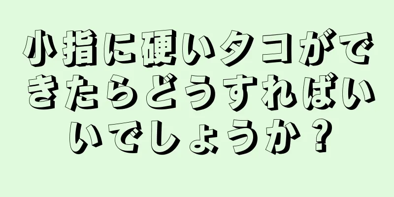 小指に硬いタコができたらどうすればいいでしょうか？