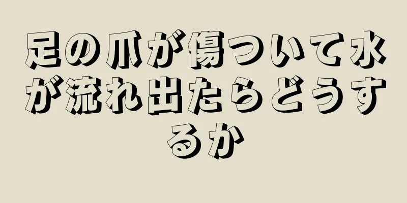 足の爪が傷ついて水が流れ出たらどうするか