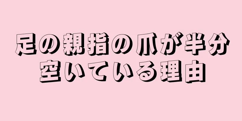 足の親指の爪が半分空いている理由