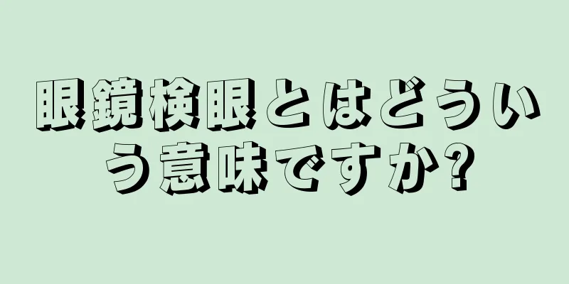 眼鏡検眼とはどういう意味ですか?