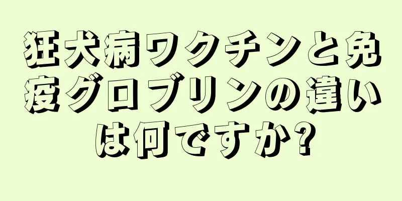 狂犬病ワクチンと免疫グロブリンの違いは何ですか?