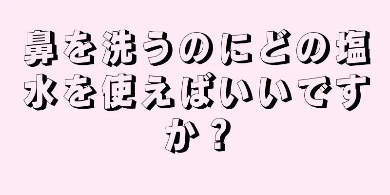 鼻を洗うのにどの塩水を使えばいいですか？