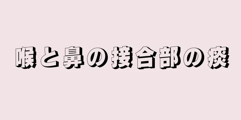 喉と鼻の接合部の痰