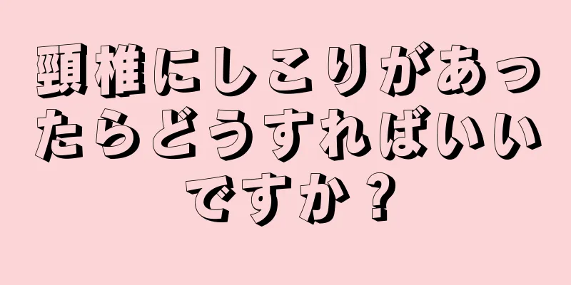 頸椎にしこりがあったらどうすればいいですか？