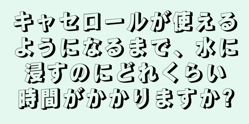 キャセロールが使えるようになるまで、水に浸すのにどれくらい時間がかかりますか?