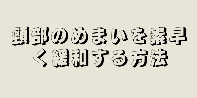 頸部のめまいを素早く緩和する方法