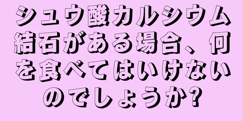 シュウ酸カルシウム結石がある場合、何を食べてはいけないのでしょうか?