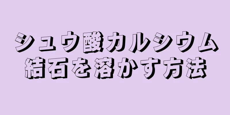 シュウ酸カルシウム結石を溶かす方法