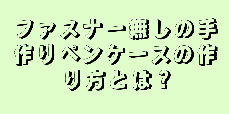 ファスナー無しの手作りペンケースの作り方とは？