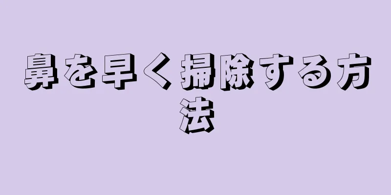 鼻を早く掃除する方法