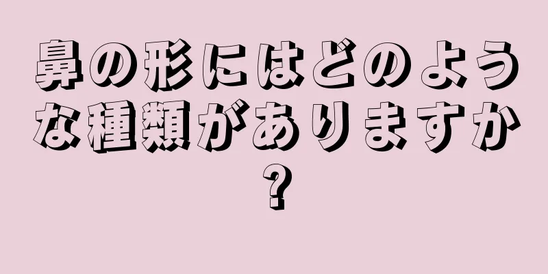 鼻の形にはどのような種類がありますか?