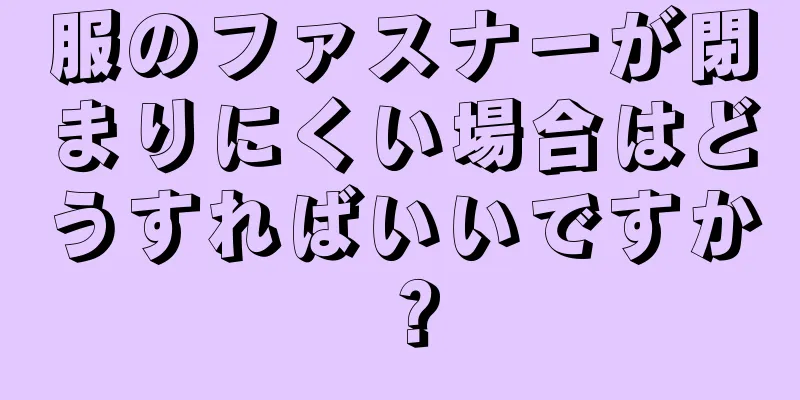 服のファスナーが閉まりにくい場合はどうすればいいですか？