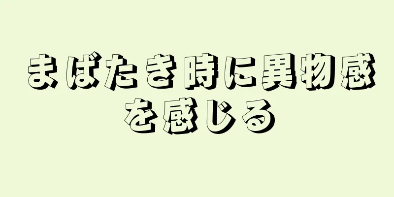 まばたき時に異物感を感じる