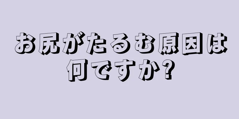 お尻がたるむ原因は何ですか?