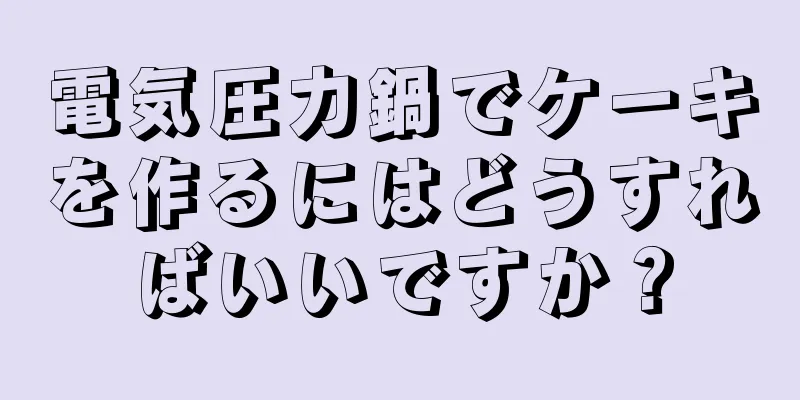 電気圧力鍋でケーキを作るにはどうすればいいですか？