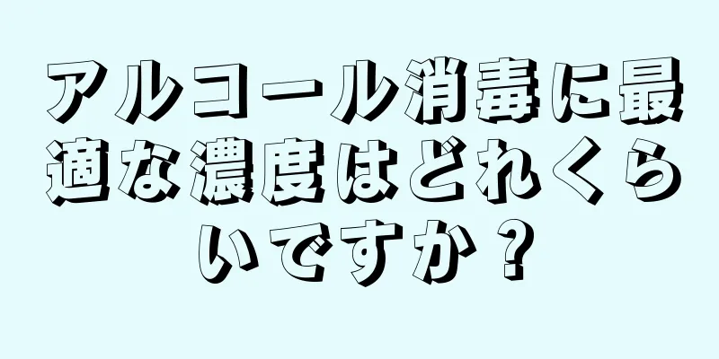 アルコール消毒に最適な濃度はどれくらいですか？