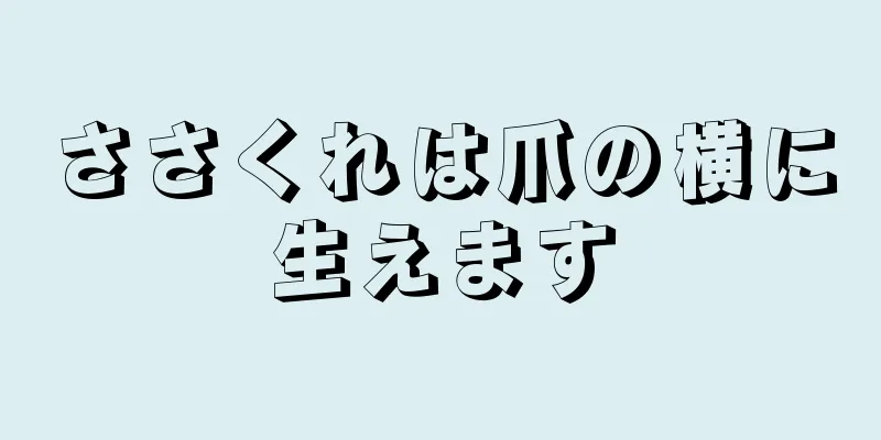 ささくれは爪の横に生えます