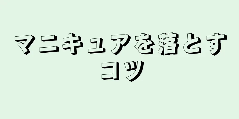 マニキュアを落とすコツ