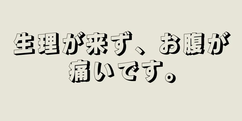 生理が来ず、お腹が痛いです。