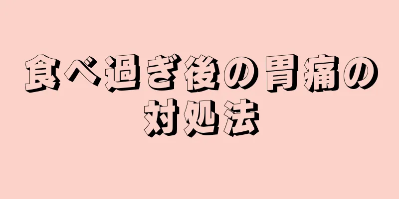 食べ過ぎ後の胃痛の対処法