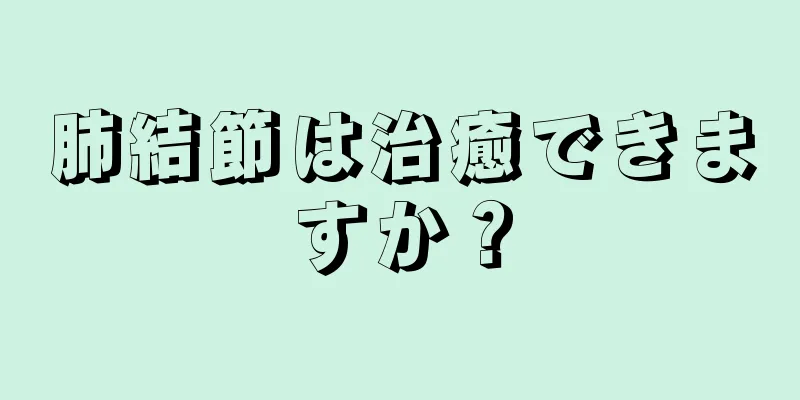 肺結節は治癒できますか？