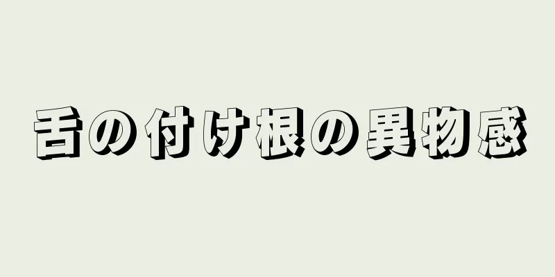 舌の付け根の異物感