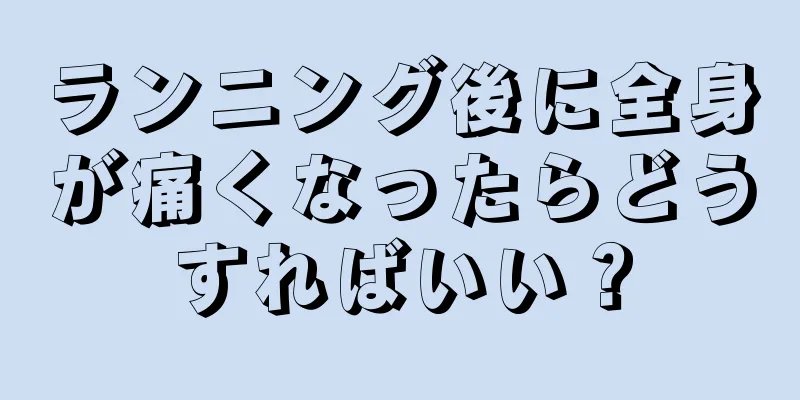 ランニング後に全身が痛くなったらどうすればいい？