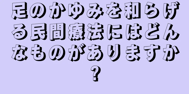 足のかゆみを和らげる民間療法にはどんなものがありますか?