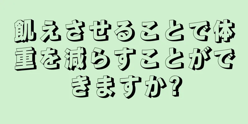 飢えさせることで体重を減らすことができますか?