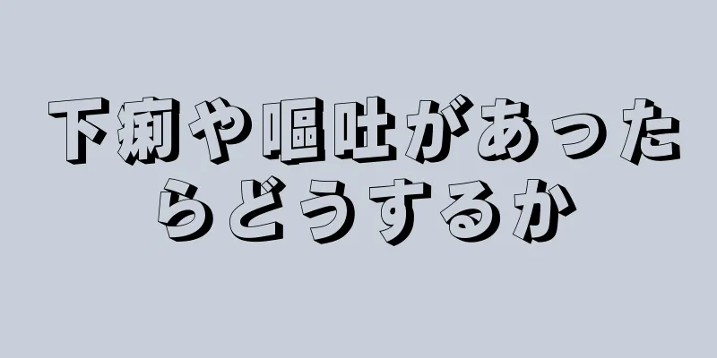 下痢や嘔吐があったらどうするか